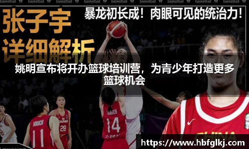 姚明宣布将开办篮球培训营，为青少年打造更多篮球机会