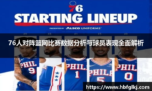 76人对阵篮网比赛数据分析与球员表现全面解析